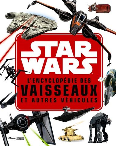 Livre - Star Wars - L'encyclopédie Des Vaisseaux Et Autres Véhicules Star Wars